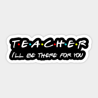 Teacher I'll Be There For You Gifts for Teachers School Teacher Sticker